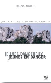 JEUNES DANGEREUX, JEUNES EN DANGER - COMPRENDRE LES VIOLENCES URBAINES