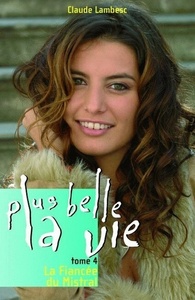Plus belle la vie T04 La Fiancée du Mistral