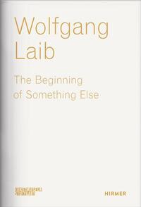Wolfgang Laib: The Beginning of Something Else /anglais