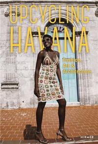 UPCYCLING HAVANA: FASHION, ART & ARCHITECTURE /ANGLAIS