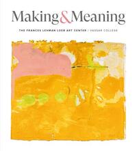 Making and Meaning: The Frances and Lehman Loeb Art Center of Vassar College Collections /anglais