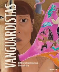 Vanguardistas 100 Years of Latin American Women Artists /anglais