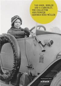 Van Gogh, Hodler and a Cabriolet The Collector and Pioneer Gertrud DUbi-MUller /anglais