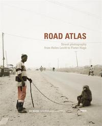 Road Atlas Street Photography from Helen Levitt to Pieter Hugo /anglais