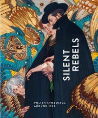 Silent Rebels Symbolism in Poland around 1900 /anglais