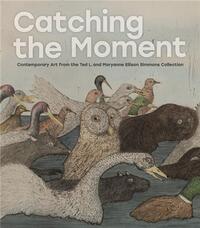Catching the Moment Contemporary Art from the Ted L. and Maryanne Ellison Simmons Collection /anglai