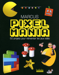 PIXELMANIA - 50 PROJETS POUR REINVENTER LES JEUX VIDEO