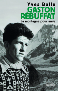 GASTON REBUFFAT, LA MONTAGNE POUR AMIE