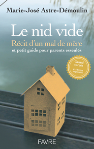 LE NID VIDE 4ED - RECIT D'UN MAL DE MERE ET PETIT GUIDE PRATIQUE POUR PARENTS ESSEULES