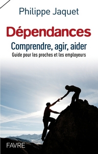 Dépendances : comprendre, agir, aider - Guide pour les proches et les employeurs