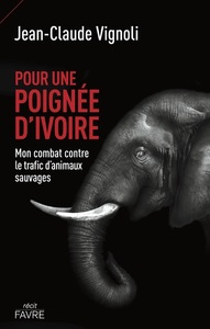 POUR UNE POIGNEE D'IVOIRE - MON COMBAT CONTRE LE TRAFIC D'ANIMAUX SAUVAGES