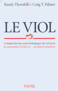Le viol - Comprendre les causes biologiques du viol pour le surmonter l'éviter et ne plus le perpétr