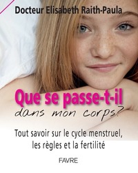 QUE SE PASSE-T-IL DANS MON CORPS? TOUT SAVOIR SUR LE CYCLE MENSTRUEL, LES REGLES ET LA FERTILITE