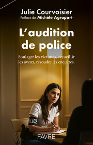 L'audition de police - Soulager les victimes, recueillir les aveux, résoudre les enquêtes.