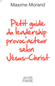 Petit guide du leadership provoc'acteur selon Jésus-Christ