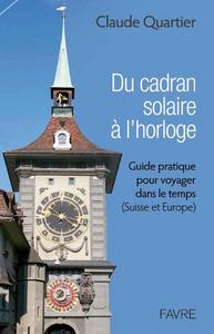 Du cadran solaire à l'horloge guide pratique pour voyager dans le temps (Suisse et Europe)