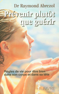 Prévenir plutôt que guérir - Règles de vie pour être bien dans son corps et dans sa tête