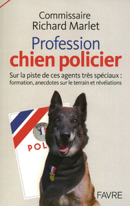 Profession chien policier - Sur la piste de ces agents spéciaux : formation, anecdotes sur le