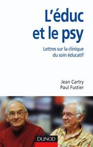 L'EDUC ET LE PSY - LETTRES OUVERTES SUR LA CLINIQUE DU SOIN EDUCATIF