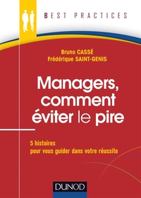 Managers, comment éviter le pire - 5 histoires pour vous guider dans votre réussite