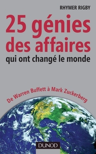 25 GENIES DES AFFAIRES QUI ONT CHANGE LE MONDE - DE WARREN BUFFETT A MARK ZUCKERBERG