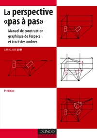 LA PERSPECTIVE PAS A PAS - MANUEL DE CONSTRUCTION GRAPHIQUE DE L'ESPACE ET TRACE DES OMBRES