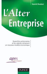 L'ALTER ENTREPRISE - QUAND LES ACTIONNAIRES ET LES SALARIES RECLAMENT UN NOUVEAU MODELE ECONOMIQUE