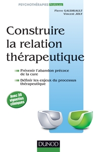 CONSTRUIRE LA RELATION THERAPEUTIQUE - PREVENIR LABANDON PRECOCE, DEFINIR LES ENJEUX DU PROCESSUS TH