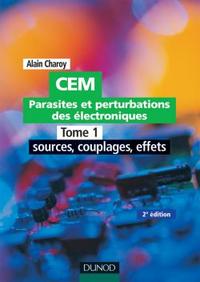 CEM - PARASITES ET PERTURBATIONS DES ELECTRONIQUES  - TOME 1 - TOME 1 - 2EME EDITION