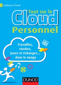 Tout sur le Cloud Personnel - Travaillez, stockez, jouez et échangez... dans le nuage