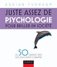 JUSTE ASSEZ DE PSYCHOLOGIE POUR BRILLER EN SOCIETE - LES 50 GRANDES IDEES QUE VOUS DEVEZ CONNAITRE