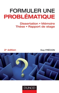 Formuler une problématique - Dissertation, mémoire, thèse, rapport de stage - 2e édition