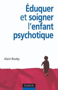 EDUQUER ET SOIGNER L'ENFANT PSYCHOTIQUE