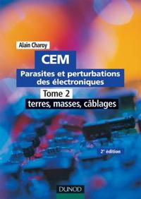 CEM - PARASITES ET PERTURBATIONS DES ELECTRONIQUES  - TOME 2 - TOME 2 - 2EME EDITION