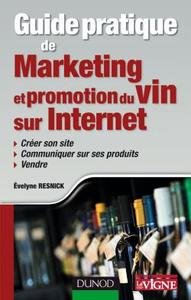 GUIDE PRATIQUE DE MARKETING ET PROMOTION DU VIN SUR INTERNET - CREER SON SITE, COMMUNIQUER SUR SES P