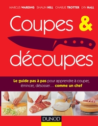 Coupes et découpes - Le guide pas à pas pour apprendre à couper, émincer, désosser ... comme un chef