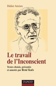 LE TRAVAIL DE L'INCONSCIENT - TEXTES CHOISIS, PRESENTES ET ANNOTES PAR RENE KAES