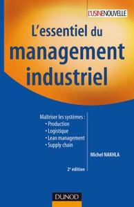 L'ESSENTIEL DU MANAGEMENT INDUSTRIEL - 2E EDITION - MAITRISER LES SYSTEMES : PRODUCTION, LOGISTIQUE,