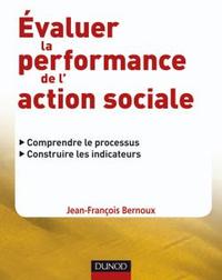 EVALUER LA PERFORMANCE DE L'ACTION SOCIALE - COMPRENDRE LE PROCESSUS, CONSTRUIRE LES INDICATEURS