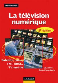 LA TELEVISION NUMERIQUE - 5EME EDITION - SATELLITE, CABLE, TNT, ADSL - SATELLITE, CABLE, TNT, ADSL,