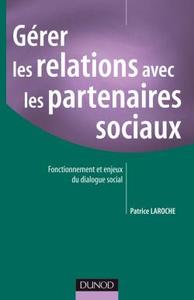 GERER LES RELATIONS AVEC LES PARTENAIRES SOCIAUX - FONCTIONNEMENT ET ENJEUX DU DIALOGUE SOCIAL