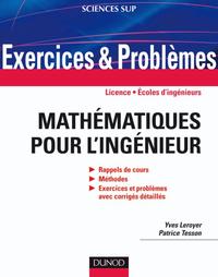 EXERCICES ET PROBLEMES DE MATHEMATIQUES POUR L'INGENIEUR - RAPPELS DE COURS, CORRIGES DETAILLES, MET