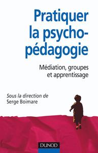Pratiquer la psychopédagogie - Médiation, groupes et apprentissage