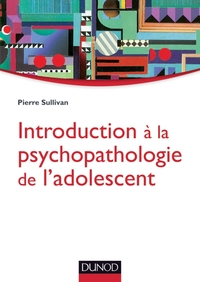 INTRODUCTION A LA PSYCHOPATHOLOGIE DE L'ADOLESCENT - APPROCHE PSYCHANALYTIQUE