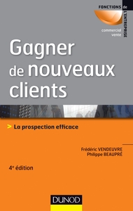 Gagner de nouveaux clients - 4e éd. - La prospection efficace