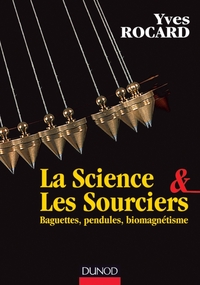 LA SCIENCE ET LES SOURCIERS - BAGUETTES, PENDULES, BIOMAGNETISME
