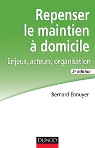 REPENSER LE MAINTIEN A DOMICILE - 2E ED. - ENJEUX, ACTEURS, ORGANISATION