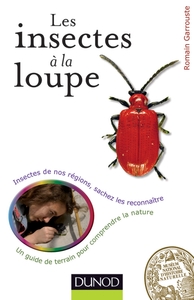 LES INSECTES A LA LOUPE - UN GUIDE DE TERRAIN POUR DECOUVRIR LA NATURE