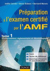 Préparation à l'examen certifié par l'AMF - Tome 1 : Environnement réglementaire et déontologique