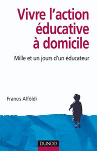 VIVRE L'ACTION EDUCATIVE A DOMICILE - MILLE ET UN JOURS D'UN EDUCATEUR